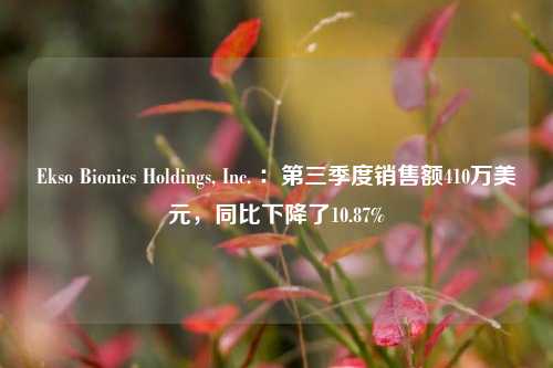 Ekso Bionics Holdings, Inc. ：第三季度销售额410万美元，同比下降了10.87%