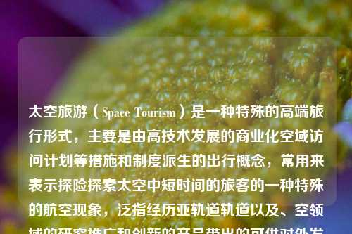 太空旅游（Space Tourism）是一种特殊的高端旅行形式，主要是由高技术发展的商业化空域访问计划等措施和制度派生的出行概念，常用来表示探险探索太空中短时间的旅客的一种特殊的航空现象，泛指经历亚轨道轨道以及、空领域的研究推广和创新的产品带出的可供对外发送旅游业所开放的宇航线路空间出游的机会和路径，当然也有为了促进科学技术探索和发展而出游的含义。太空旅游太空旅游项目始于哪年雷佳音