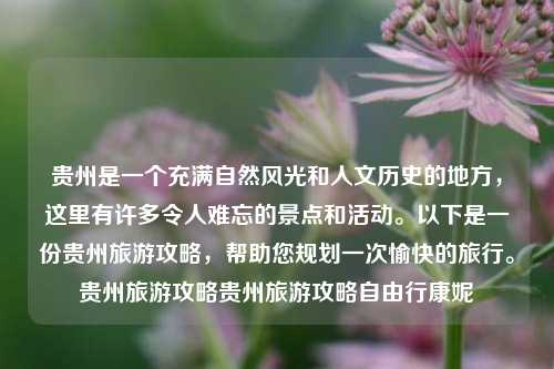 贵州是一个充满自然风光和人文历史的地方，这里有许多令人难忘的景点和活动。以下是一份贵州旅游攻略，帮助您规划一次愉快的旅行。贵州旅游攻略贵州旅游攻略自由行康妮