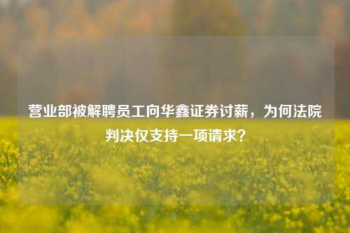 营业部被解聘员工向华鑫证券讨薪，为何法院判决仅支持一项请求？