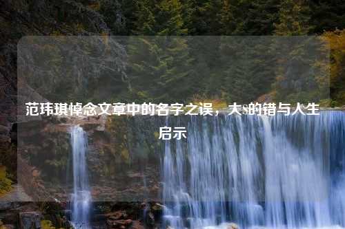 范玮琪悼念文章中的名字之误，大S的错与人生启示