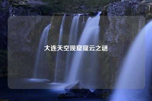 大连天空现窟窿云之谜